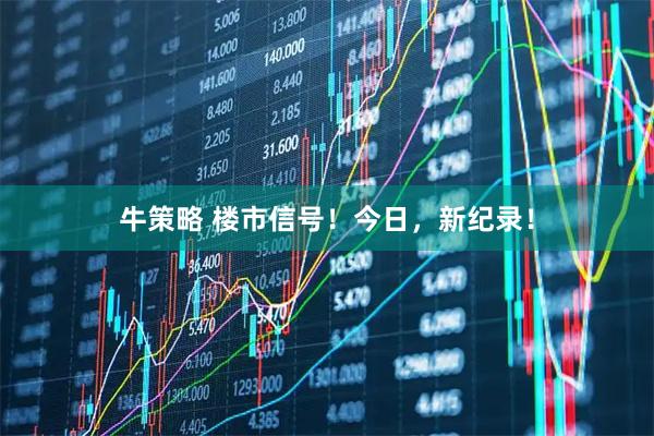 牛策略 楼市信号!今日,新纪录!